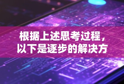 根据上述思考过程，以下是逐步的解决方案