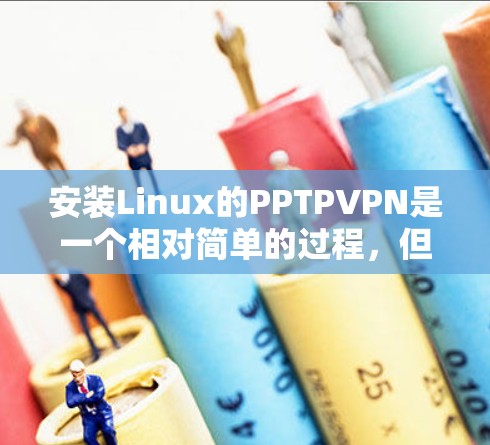 安装Linux的PPTPVPN是一个相对简单的过程，但需要确保你有正确的配置和网络环境。以下是一些步骤说明