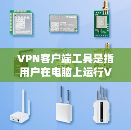 VPN客户端工具是指用户在电脑上运行VPN服务的软件或应用。这些工具通常包括各种基于不同协议的VPN客户端,如OpenVPN、Netnety、Vpnse等。以下是关于VPN客户端工具的一些详细信息 VPN客户端工具是指用户在电脑上运行VPN服务的软件或应用。这些工具通常包括各种基于不同协议的VPN客户端,如OpenVPN、Netnety、Vpnse等。以下是关于VPN客户端工具的一些详细信息