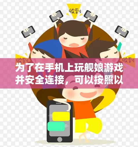 为了在手机上玩舰娘游戏并安全连接，可以按照以下步骤进行操作