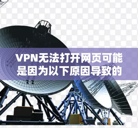 VPN无法打开网页可能是因为以下原因导致的