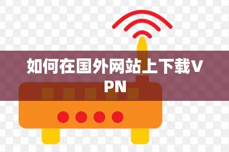 如何在国外网站上下载VPN