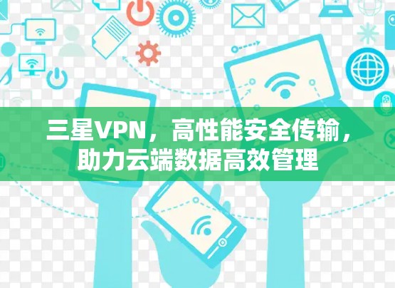 三星VPN，高性能安全传输，助力云端数据高效管理