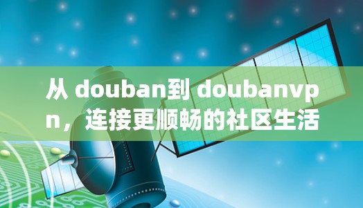 从 douban到 doubanvpn，连接更顺畅的社区生活