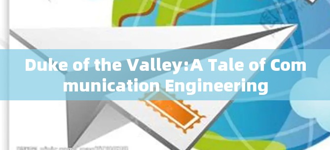 Duke of the Valley:A Tale of Communication Engineering