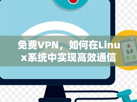 免费VPN,如何在Linux系统中实现高效通信 免费VPN,如何在Linux系统中实现高效通信