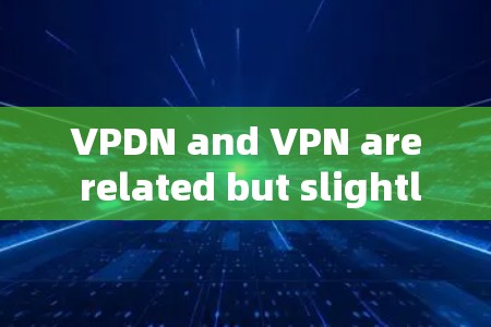 VPDN and VPN are related but slightly different terms.Heres a brief explanation of each: