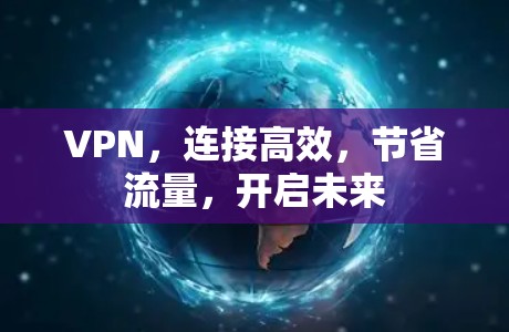 VPN,连接高效,节省流量,开启未来 VPN,连接高效,节省流量,开启未来