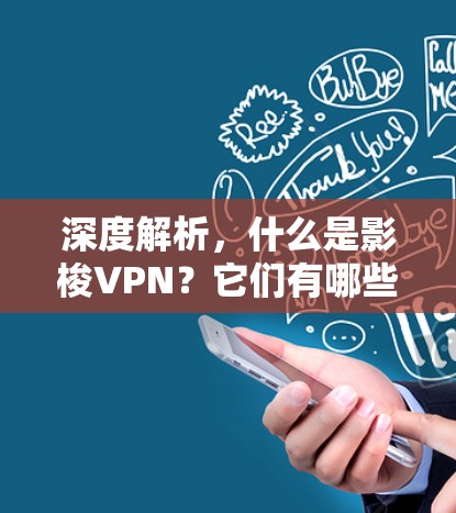 深度解析,什么是影梭VPN?它们有哪些独特之处? 深度解析,什么是影梭VPN?它们有哪些独特之处?