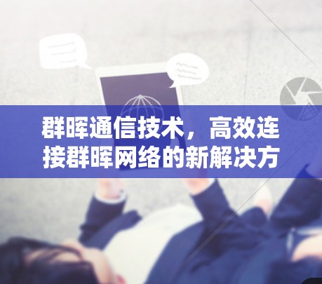 群晖通信技术，高效连接群晖网络的新解决方案
