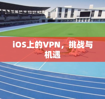 iOS上的VPN，挑战与机遇
