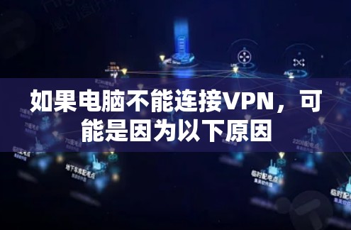 如果电脑不能连接VPN，可能是因为以下原因