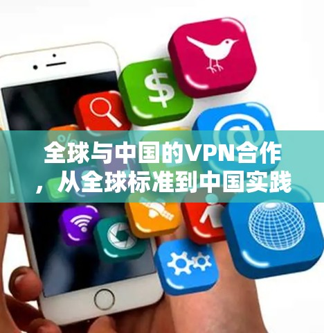 全球与中国的VPN合作,从全球标准到中国实践 全球与中国的VPN合作,从全球标准到中国实践