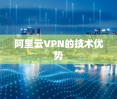 阿里云VPN的技术优势