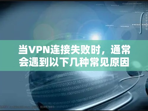 当VPN连接失败时，通常会遇到以下几种常见原因