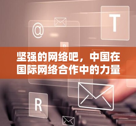 坚强的网络吧，中国在国际网络合作中的力量