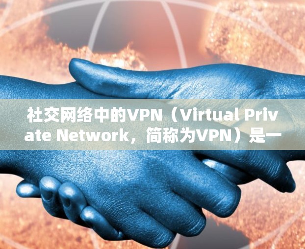 社交网络中的VPN(Virtual Private Network,简称为VPN)是一个旨在连接到外网的网络服务,允许用户通过互联网访问外部网站、应用或服务。以下是关于VPN的一些详细分析和总结 社交网络中的VPN(Virtual Private Network,简称为VPN)是一个旨在连接到外网的网络服务,允许用户通过互联网访问外部网站、应用或服务。以下是关于VPN的一些详细分析和总结