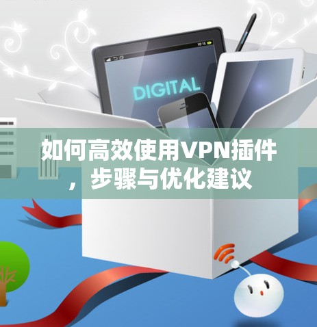 如何高效使用VPN插件，步骤与优化建议
