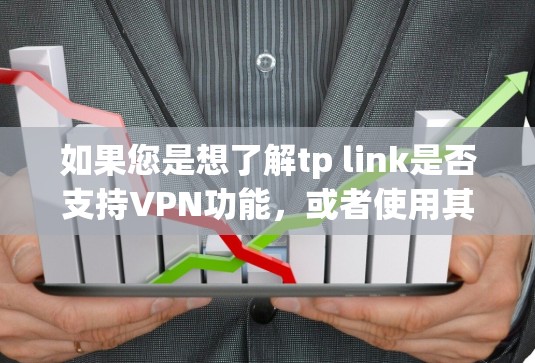 如果您是想了解tp link是否支持VPN功能,或者使用其作为VPN服务的一部分,建议您参考官方文档或联系技术支持获取准确信息。如果您需要推荐推荐其他类型的VPN软件,可以考虑以下推荐 如果您是想了解tp link是否支持VPN功能,或者使用其作为VPN服务的一部分,建议您参考官方文档或联系技术支持获取准确信息。如果您需要推荐推荐其他类型的VPN软件,可以考虑以下推荐