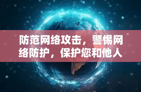 防范网络攻击，警惕网络防护，保护您和他人的信息安全