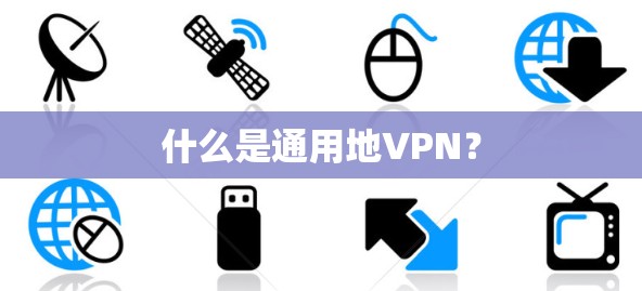 什么是通用地VPN？