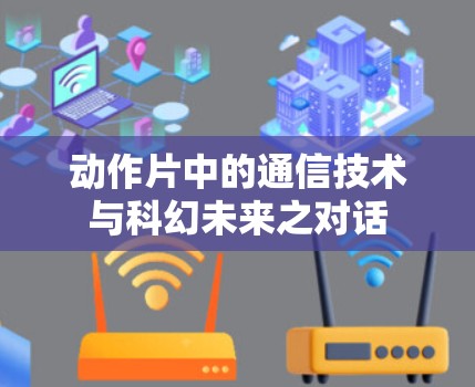 动作片中的通信技术与科幻未来之对话