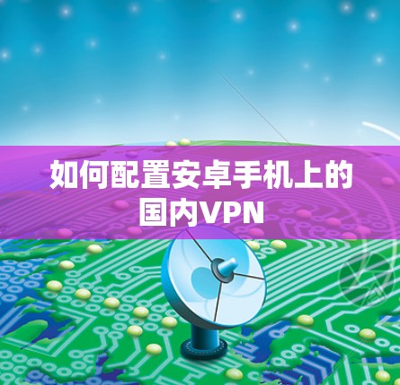 如何配置安卓手机上的国内VPN