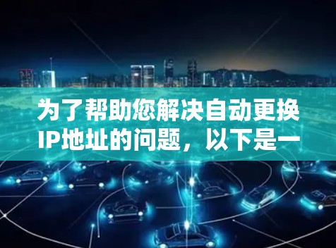 为了帮助您解决自动更换IP地址的问题，以下是一些建议和步骤