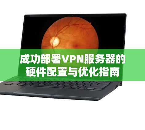 成功部署VPN服务器的硬件配置与优化指南