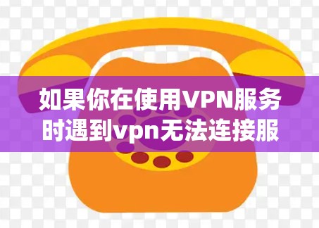 如果你在使用VPN服务时遇到vpn无法连接服务端的问题，通常有以下几种可能的原因和解决方法