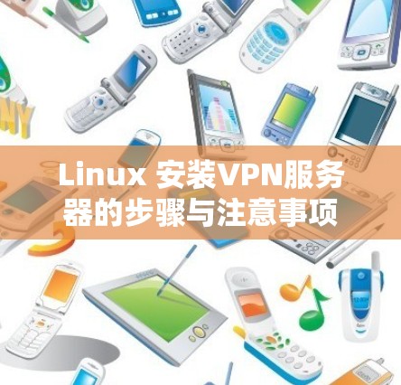 Linux 安装VPN服务器的步骤与注意事项