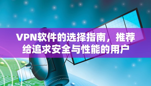 VPN软件的选择指南，推荐给追求安全与性能的用户