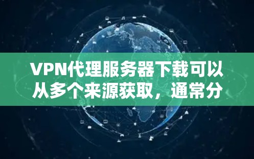 VPN代理服务器下载可以从多个来源获取,通常分为两种,免费的和付费的。如果需要免费的VPN代理服务器下载,以下是一些常用的选择 VPN代理服务器下载可以从多个来源获取,通常分为两种,免费的和付费的。如果需要免费的VPN代理服务器下载,以下是一些常用的选择