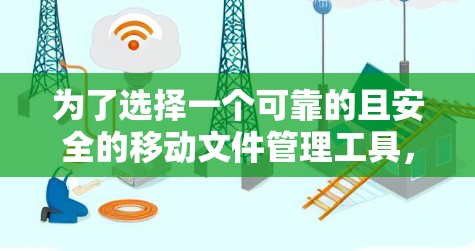 为了选择一个可靠的且安全的移动文件管理工具,建议以下步骤 为了选择一个可靠的且安全的移动文件管理工具,建议以下步骤