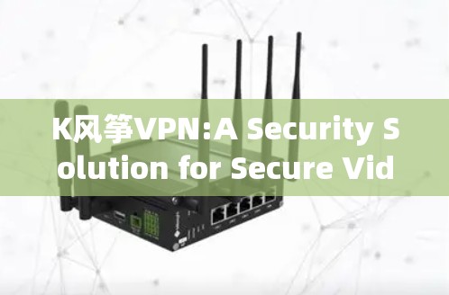 K风筝VPN:A Security Solution for Secure Video Calls