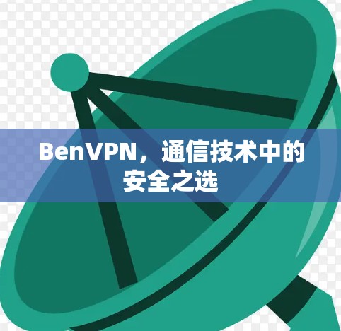 BenVPN，通信技术中的安全之选