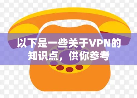 以下是一些关于VPN的知识点，供你参考