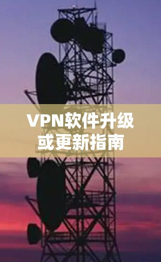VPN软件升级或更新指南