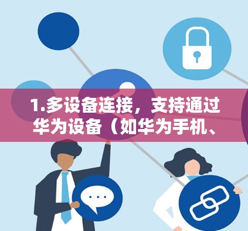 1.多设备连接，支持通过华为设备（如华为手机、平板电脑）连接到 Box 云服务器，实现设备间的数据传输和视频通话