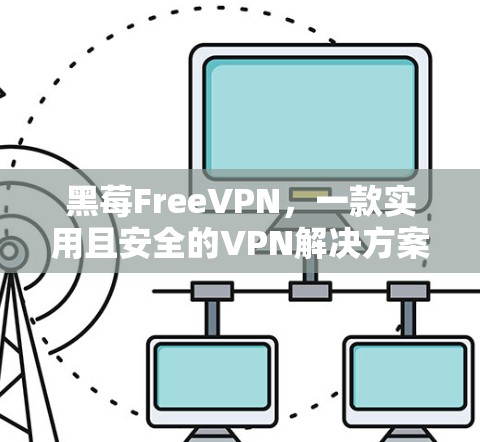 黑莓FreeVPN，一款实用且安全的VPN解决方案
