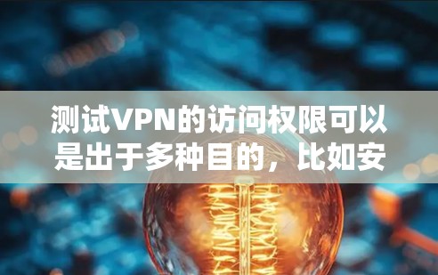 测试VPN的访问权限可以是出于多种目的，比如安全评估、恢复恢复、或者只是想了解网络状况。以下是一些常见的测试VPN的方法和步骤