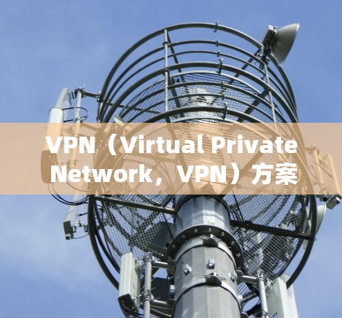 VPN(Virtual Private Network,VPN)方案设计是保障设备和数据安全的重要技术,涉及多个环节和因素。以下是一些关键步骤和概念,帮助您设计一个有效的VPN方案 VPN(Virtual Private Network,VPN)方案设计是保障设备和数据安全的重要技术,涉及多个环节和因素。以下是一些关键步骤和概念,帮助您设计一个有效的VPN方案