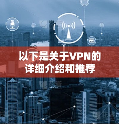 以下是关于VPN的详细介绍和推荐