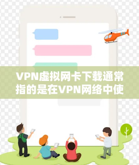 VPN虚拟网卡下载通常指的是在VPN网络中使用路由器或交换机来连接多个设备或网络。以下是关于VPN虚拟网卡下载的一些信息和步骤 VPN虚拟网卡下载通常指的是在VPN网络中使用路由器或交换机来连接多个设备或网络。以下是关于VPN虚拟网卡下载的一些信息和步骤