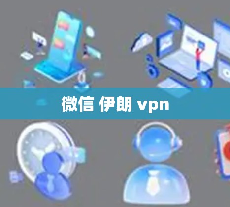 微信 伊朗 vpn 微信 伊朗 vpn