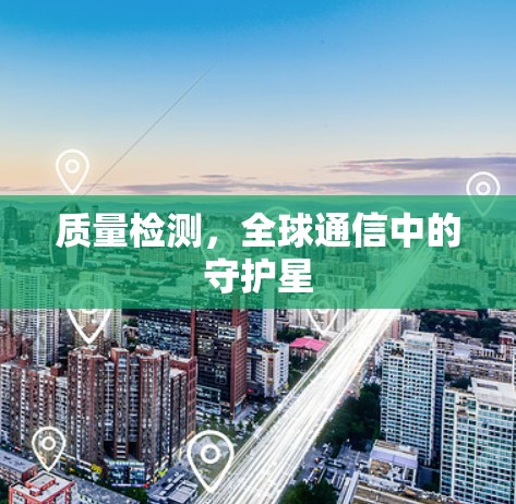 质量检测，全球通信中的守护星