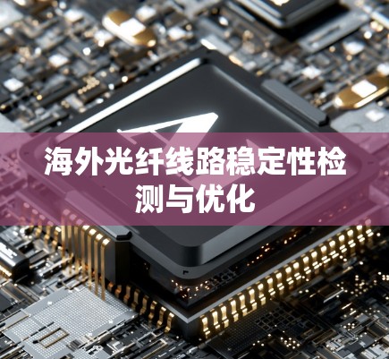 海外光纤线路稳定性检测与优化