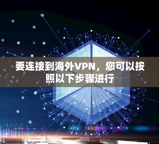 要连接到海外VPN，您可以按照以下步骤进行