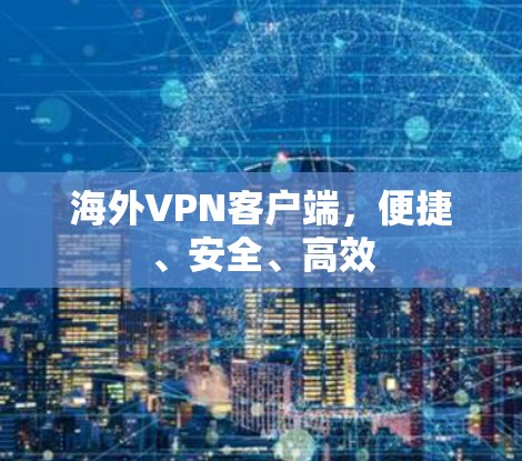 海外VPN客户端，便捷、安全、高效
