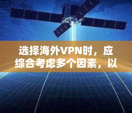 选择海外VPN时，应综合考虑多个因素，以确保安全性和舒适性。以下是一个结构化的推荐过程